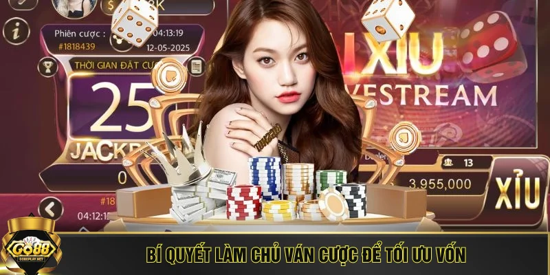 Bí quyết làm chủ ván cược để tối ưu vốn