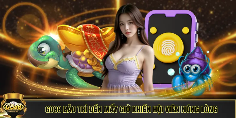 GO88 bảo trì đến mấy giờ khiến hội viên nóng lòng