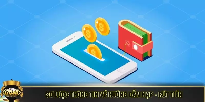 Sơ lược thông tin về hướng dẫn nạp - rút tiền